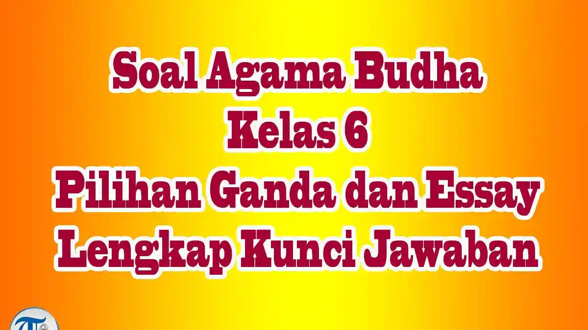 35 Jawaban Soal Agama Budha Kelas 6 Semester 2 Lengkap Pilihan dan